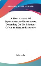 A Short Account Of Experiments And Instruments, Depending On The Relations Of Air To Heat And Moisture