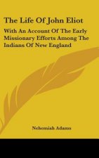 The Life Of John Eliot: With An Account Of The Early Missionary Efforts Among The Indians Of New England