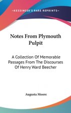 Notes From Plymouth Pulpit: A Collection Of Memorable Passages From The Discourses Of Henry Ward Beecher