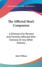 The Afflicted Man's Companion: A Directory For Persons And Families Afflicted With Sickness Or Any Other Distress