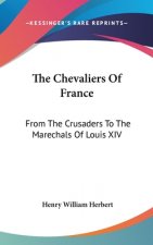 The Chevaliers Of France: From The Crusaders To The Marechals Of Louis XIV