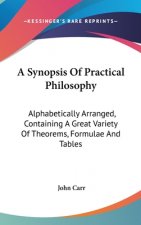A Synopsis Of Practical Philosophy: Alphabetically Arranged, Containing A Great Variety Of Theorems, Formulae And Tables