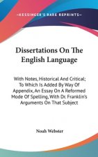 Dissertations On The English Language: With Notes, Historical And Critical; To Which Is Added By Way Of Appendix, An Essay On A Reformed Mode Of Spell