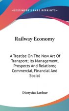 Railway Economy: A Treatise On The New Art Of Transport; Its Management, Prospects And Relations; Commercial, Financial And Social