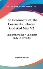 The Oeconomy Of The Covenants Between God And Man V2: Comprehending A Complete Body Of Divinity.