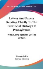 Letters And Papers Relating Chiefly To The Provincial History Of Pennsylvania