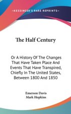 The Half Century: Or A History Of The Changes That Have Taken Place And Events That Have Transpired, Chiefly In The United States, Between 1800 And 18