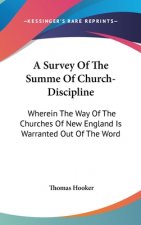 A Survey Of The Summe Of Church-Discipline: Wherein The Way Of The Churches Of New England Is Warranted Out Of The Word