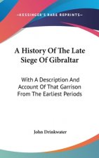 A History Of The Late Siege Of Gibraltar: With A Description And Account Of That Garrison From The Earliest Periods