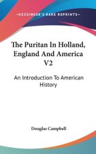 THE PURITAN IN HOLLAND, ENGLAND AND AMER