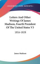 Letters And Other Writings Of James Madison, Fourth President Of The United States V3: 1816-1828