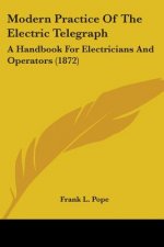 Modern Practice Of The Electric Telegraph: A Handbook For Electricians And Operators (1872)