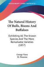 The Natural History Of Bulls, Bisons And Buffaloes: Exhibiting All The Known Species And The More Remarkable Varieties (1857)