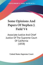 Some Opinions And Papers Of Stephen J. Field V4: Associate Justice And Chief Justice Of The Supreme Court Of California (1858)