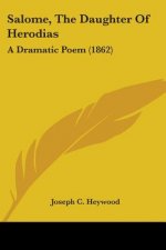 Salome, The Daughter Of Herodias: A Dramatic Poem (1862)