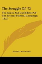 The Struggle Of '72: The Issues And Candidates Of The Present Political Campaign (1872)