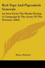 Red-Tape And Pigeonhole Generals: As Seen From The Ranks During A Campaign In The Army Of The Potomac (1864)