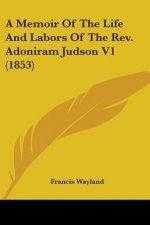 Memoir Of The Life And Labors Of The Rev. Adoniram Judson V1 (1853)