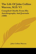 The Life Of John Collins Warren, M.D. V2: Compiled Chiefly From His Autobiography And Journals (1860)