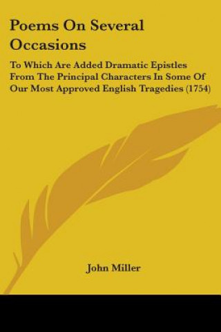 Poems On Several Occasions: To Which Are Added Dramatic Epistles From The Principal Characters In Some Of Our Most Approved English Tragedies (1754)