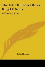 The Life Of Robert Bruce, King Of Scots: A Poem (1729)