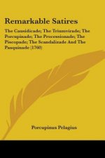 Remarkable Satires: The Causidicade; The Triumvirade; The Porcupinade; The Processionade; The Piscopade; The Scandalizade And The Pasquinade (1760)