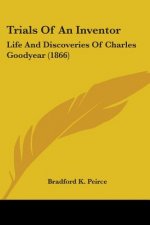 Trials Of An Inventor: Life And Discoveries Of Charles Goodyear (1866)