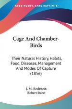 Cage And Chamber-Birds: Their Natural History, Habits, Food, Diseases, Management And Modes Of Capture (1856)
