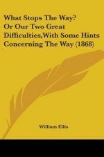 What Stops The Way? Or Our Two Great Difficulties,With Some Hints Concerning The Way (1868)