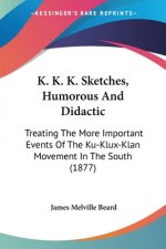 K. K. K. SKETCHES, HUMOROUS AND DIDACTIC