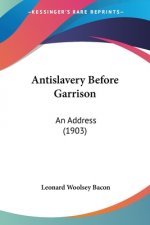 ANTISLAVERY BEFORE GARRISON: AN ADDRESS