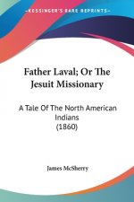 Father Laval; Or The Jesuit Missionary: A Tale Of The North American Indians (1860)
