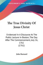 THE TRUE DIVINITY OF JESUS CHRIST: EVIDE