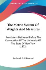 The Metric System Of Weights And Measures: An Address Delivered Before The Convocation Of The University Of The State Of New York (1872)