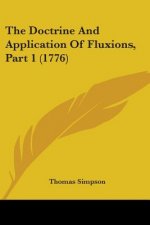 The Doctrine And Application Of Fluxions, Part 1 (1776)