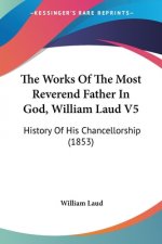Works Of The Most Reverend Father In God, William Laud V5