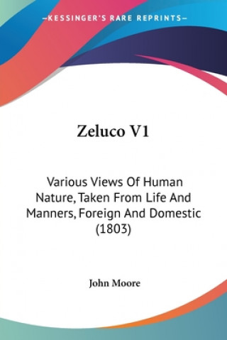 Zeluco V1: Various Views Of Human Nature, Taken From Life And Manners, Foreign And Domestic (1803)