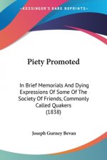 Piety Promoted: In Brief Memorials And Dying Expressions Of Some Of The Society Of Friends, Commonly Called Quakers (1838)