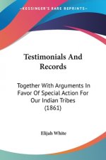 Testimonials And Records: Together With Arguments In Favor Of Special Action For Our Indian Tribes (1861)