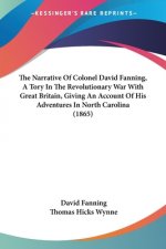 The Narrative Of Colonel David Fanning, A Tory In The Revolutionary War With Great Britain, Giving An Account Of His Adventures In North Carolina (186