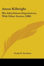 AMOS KILBRIGHT: HIS ADSCITITIOUS EXPERIE
