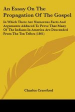 An Essay On The Propagation Of The Gospel: In Which There Are Numerous Facts And Arguments Adduced To Prove That Many Of The Indians In America Are De