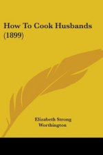 HOW TO COOK HUSBANDS  1899