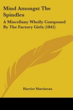 Mind Amongst The Spindles: A Miscellany Wholly Composed By The Factory Girls (1845)