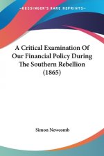 Critical Examination Of Our Financial Policy During The Southern Rebellion (1865)