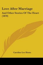 Love After Marriage: And Other Stories Of The Heart (1870)