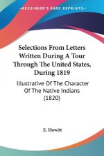 Selections From Letters Written During A Tour Through The United States, During 1819: Illustrative Of The Character Of The Native Indians (1820)