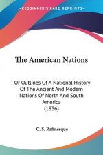 The American Nations: Or Outlines Of A National History Of The Ancient And Modern Nations Of North And South America (1836)