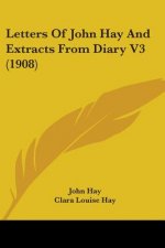 LETTERS OF JOHN HAY AND EXTRACTS FROM DI