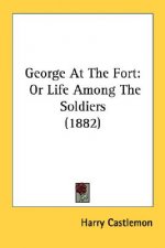GEORGE AT THE FORT: OR LIFE AMONG THE SO